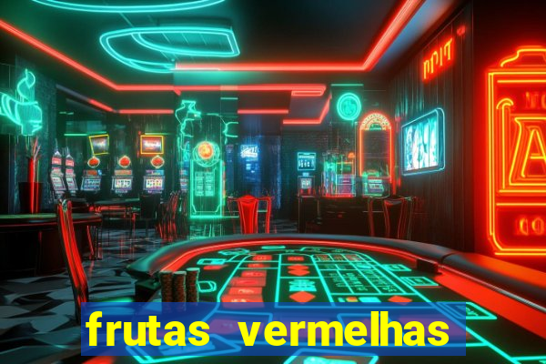 frutas vermelhas nomes e fotos